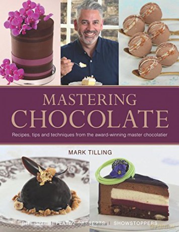 Mastering Chocolate: Recipes, Tips and Techniques from the Award-Winning Master Chocolatier - Mark Tilling [KSIĄŻKA]
