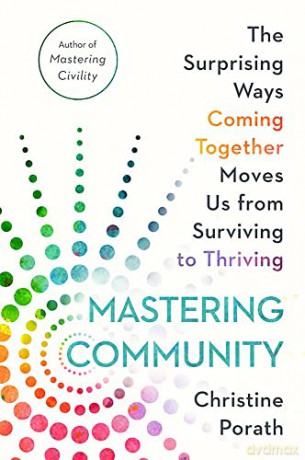 Mastering Community: The Surprising Ways Coming Together Moves Us from Surviving to Thriving - Christine Porath [KSIĄŻKA]