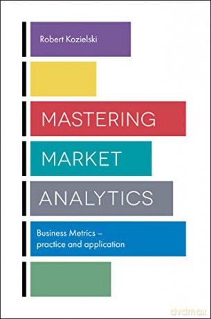 Mastering Market Analytics: Business Metrics - Practice and Application - Robert Kozielski [KSIĄŻKA]