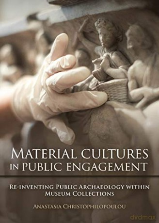 Material Cultures in Public Engagement: Re-inventing Public Archaeology within Museum Collections [KSIĄŻKA]