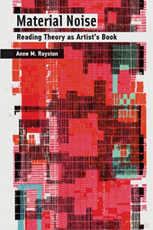 Material Noise: Reading Theory as Artist's Book (The MIT Press) - Anne M. Royston [KSIĄŻKA]