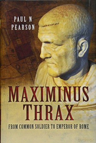Maximinus Thrax: From Common Soldier to Emperor of Rome - Paul N Pearson [KSIĄŻKA]