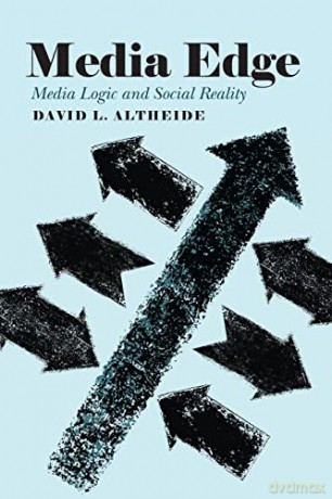 Media Edge; Media Logic and Social Reality - David L. Altheide [KSIĄŻKA]