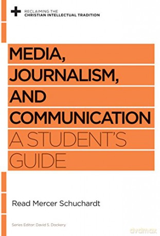 Media, Journalism, and Communication: A Student's Guide (Reclaiming the Christian Intellectual Tradition) - Schuchardt Read M [KSIĄŻKA]