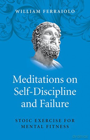 Meditations on Self-Discipline and Failure: Stoic Exercise for Mental Fitness - William Ferraiolo [KSIĄŻKA]