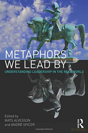 Metaphors We Lead By: Understanding Leadership in the Real World - Mats Alvesson [KSIĄŻKA]
