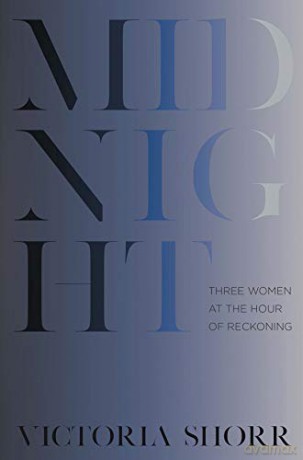 Midnight: Three Women at the Hour of Reckoning - Victoria Shorr [KSIĄŻKA]