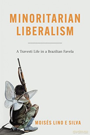 Minoritarian Liberalism: A Travesti Life in a Brazilian Favela - Moises Lino E Silva [KSIĄŻKA]