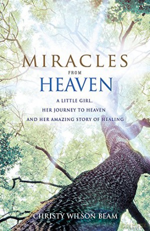 Miracles from Heaven: A Little Girl, Her Journey to Heaven and Her Amazing Story of Healing - Christy Wilson Beam [KSIĄŻKA]