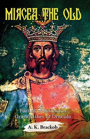 Mircea the Old: Father of Wallachia, Grandfather of Dracula - A.K. Brackob [KSIĄŻKA]