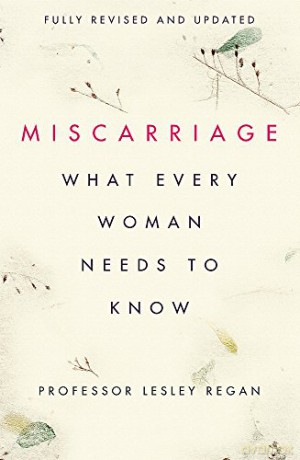 Miscarriage: What every Woman needs to know - Lesley Regan [KSIĄŻKA]