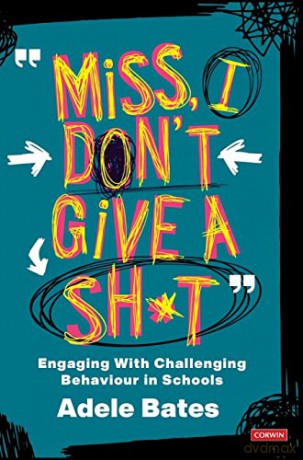 Miss, I don't give a sh*t: Engaging with challenging behaviour in schools (Corwin Ltd) - Adele Bates [KSIĄŻKA]