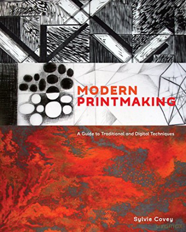 Modern Printmaking: A Guide to Traditional and Digital Techniques - Sylvie Covey [KSIĄŻKA]