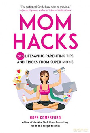 Mom Hacks: 200 Lifesaving Parenting Tips and Tricks from Super Moms - Hope Comerford [KSIĄŻKA]