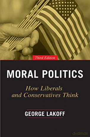 Moral Politics: How Liberals and Conservatives Think, Third Edition [KSIĄŻKA]
