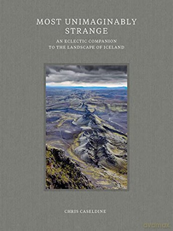 Most Unimaginably Strange: An Eclectic Companion to the Landscape of Iceland - Chris Caseldine [KSIĄŻKA]