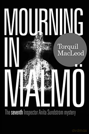 Mourning in Malmö: The Seventh Inspector Anita Sundström Mystery (Inspector Anita Sundström Mysteries Book 7): The seventh Inspector Anita Sundstrom mystery (Inspector Anita Sundstrom Mysteries) - Macleod Torquil [KSIĄŻKA]