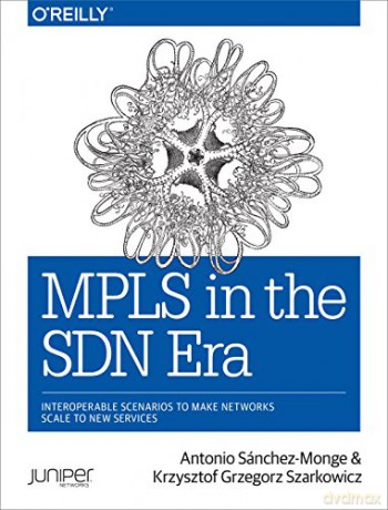 MPLS in the SDN Era: Interoperable Scenarios to Make Networks Scale to New Services - Antonio S Monge [KSIĄŻKA]