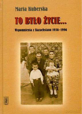 To Było Życie Wpomnienia Z Kazachstanu 1936-1996 - Maria Kuberska [KSIĄŻKA]