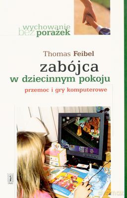 Zabójca W Dziecinnym Pokoju Przemoc I Gry Komputerowe - Thomas Feibel [KSIĄŻKA]