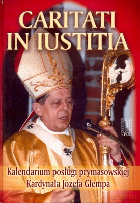 Caritati In Iustitia Kalendarium Posługi Prymasowej Kardynała Józefa Glempa [KSIĄŻKA]