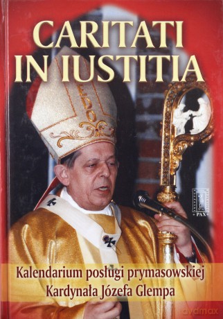 Caritati In Iustitia Kalendarium Posługi Prymasowej Kardynała Józefa Glempa [KSIĄŻKA]