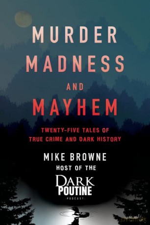 Murder, Madness and Mayhem: Twenty-Five Tales of True Crime and Dark History - Mike Browne [KSIĄŻKA]