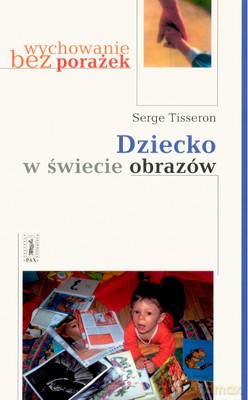 Dziecko W Świecie Obrazów - Serge Tisseron [KSIĄŻKA]
