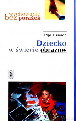 Dziecko W Świecie Obrazów - Serge Tisseron [KSIĄŻKA]