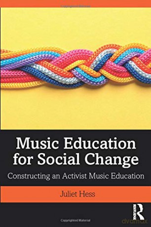 Music Education for Social Change: Constructing an Activist Music Education - Juliet Hess [KSIĄŻKA]