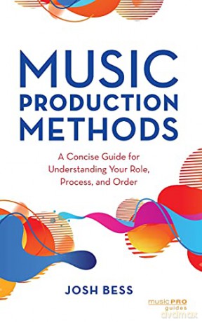 Music Production Methods: A Concise Guide for Understanding Your Role, Process, and Order (Music Pro Guides) [KSIĄŻKA]