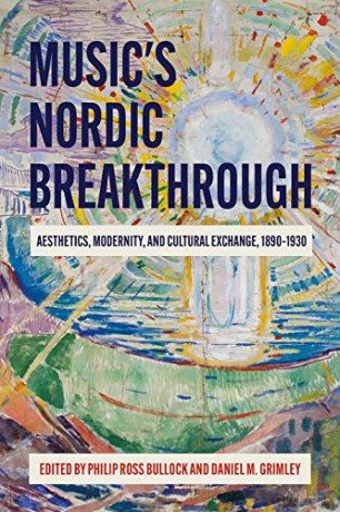 Music's Nordic Breakthrough: Aesthetics, Modernity, and Cultural Exchange, 1890-1930 - Philip Ross Bullock [KSIĄŻKA]
