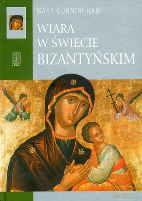 Wiara W Świecie Bizantyjskim (twarda) - Mary Cunningham [KSIĄŻKA]