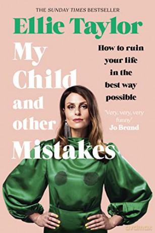 My Child and Other Mistakes: How to ruin your life in the best way possible - Ellie Taylor [KSIĄŻKA]