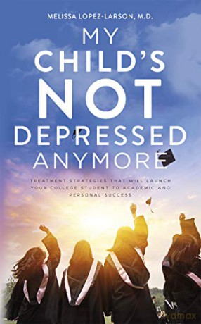 My Child's Not Depressed Anymore: Treatment Strategies That Will Launch Your College Student to Academic and Personal Success - M Lopez-Larson [KSIĄŻKA]