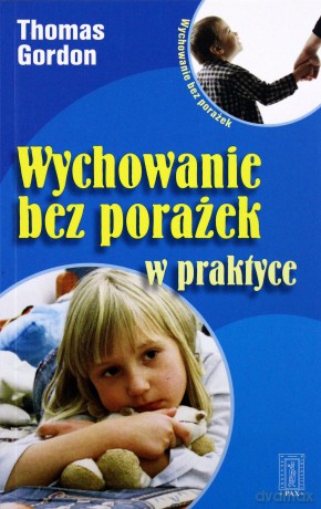 Wychowanie Bez Porażek W Praktyce Wyd.2007 - Thomas Gordon [KSIĄŻKA]