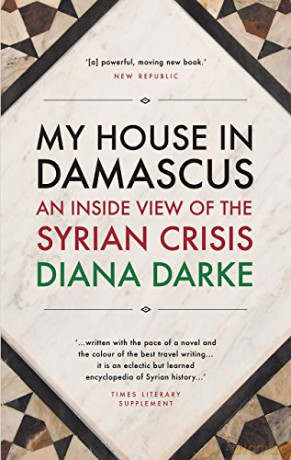 My House in Damascus: An Inside View of the Syrian Crisis - Diana Darke [KSIĄŻKA]