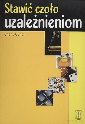 Stawić Czoło Uzależnieniom (broszurowa) - Charly Cungi [KSIĄŻKA]