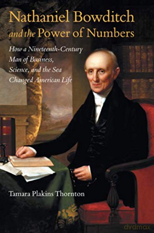 Nathaniel Bowditch and the Power of Numbers: How a Nineteenth-Century Man of Business, Science, and the Sea Changed American Life - Tamara Pla Thornton [KSIĄŻKA]