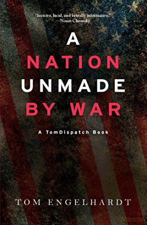 Nation Unmade by War, A (Tomdispatch) - Tom Engelhardt [KSIĄŻKA]