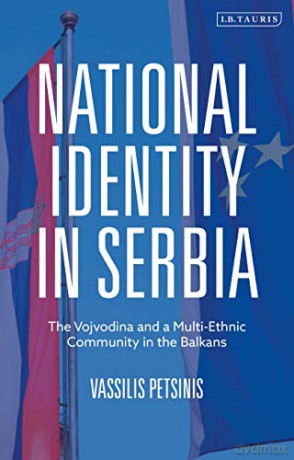 National Identity in Serbia: The Vojvodina and a Multi-Ethnic Community in the Balkans - Vassilis Petsinis [KSIĄŻKA]