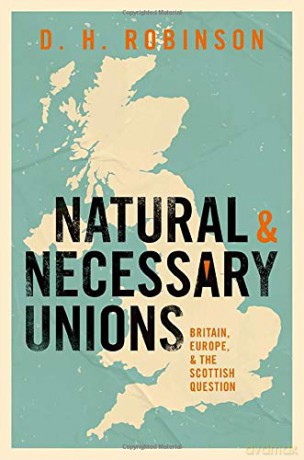 Natural and Necessary Unions: Britain, Europe, and the Scottish Question - Dan Robinson [KSIĄŻKA]