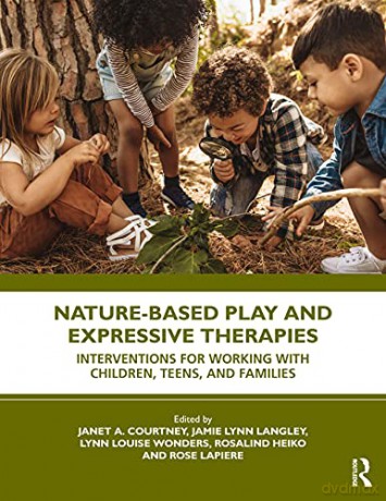 Nature-Based Play and Expressive Therapies: Interventions for Working with Children, Teens, and Families [KSIĄŻKA]