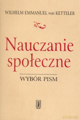 Nauczanie Społeczne Wybór Pism - Wilhelmemmanuel Von Ketteler [KSIĄŻKA]
