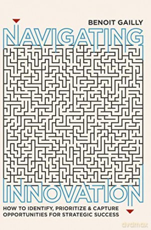 Navigating Innovation: How to Identify, Prioritize and Capture Opportunities for Strategic Success - Gailly [KSIĄŻKA]
