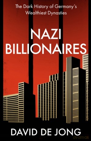 Nazi Billionaires: The Dark History of Germany's Wealthiest Dynasties - David De Jong [KSIĄŻKA]