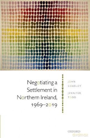 Negotiating a Settlement in Northern Ireland: From Sunningdale to St Andrews - John; Todd, Coakley [KSIĄŻKA]