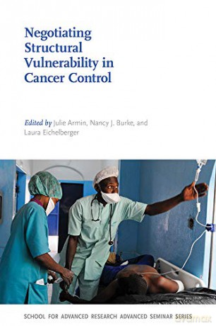 Negotiating Structural Vulnerability in Cancer Control (School for Advanced Research Advanced Seminar Series) - Julie Armin [KSIĄŻKA]
