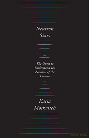 Neutron Stars: The Quest to Understand the Zombies of the Cosmos - Katia Moskvitch [KSIĄŻKA]