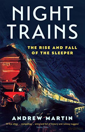 Night Trains: The Rise and Fall of the Sleeper - Andrew Martin [KSIĄŻKA]